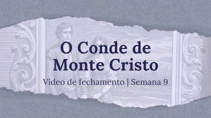 Vídeo de fechamento | Semana 9 - O Conde de Monte Cristo