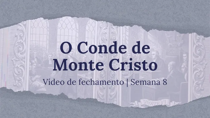 Vídeo de fechamento | Semana 8 - O Conde de Monte Cristo