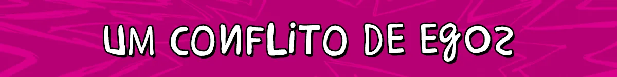 Um conflito de egos