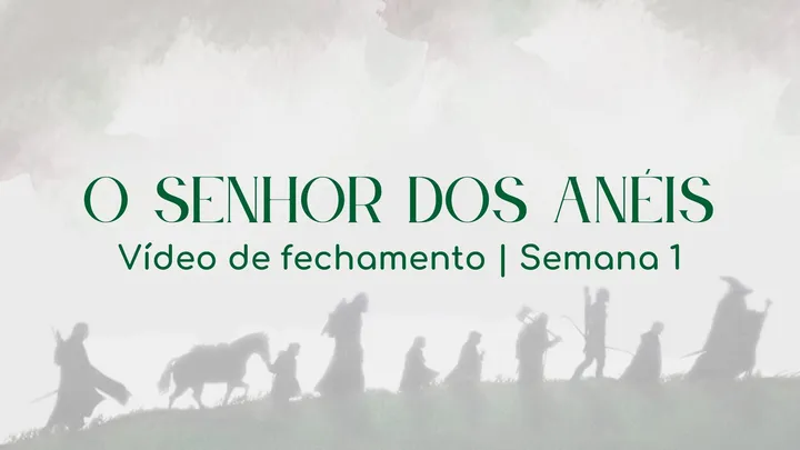 Vídeo de fechamento | Semana 1 - O Senhor dos Anéis