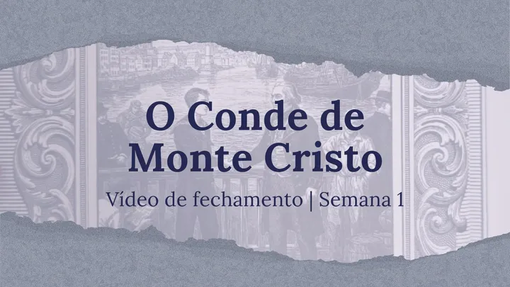 Vídeo de fechamento | Semana 1 - O Conde de Monte Cristo
