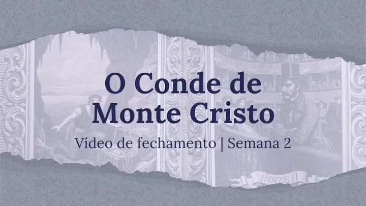 Vídeo de fechamento | Semana 2 - O Conde de Monte Cristo