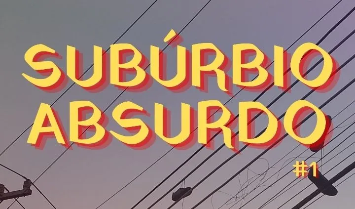 Subúrbio Absurdo #1