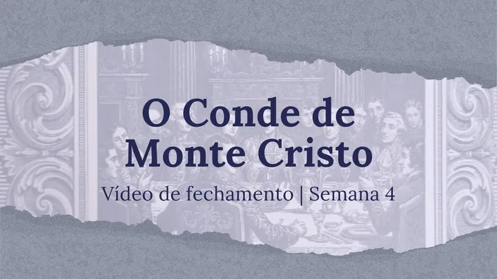 Vídeo de fechamento | Semana 4 - O Conde de Monte Cristo